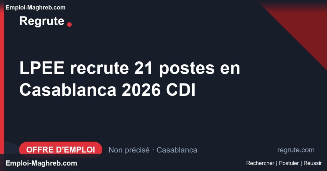 Offre d'emploi LPEE recrute 21 postes en Casablanca 2026 CDI